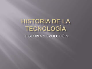 HISTORIA Y EVOLUCIÒN
 