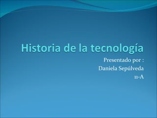Presentado por : Daniela Sepúlveda 11-A 