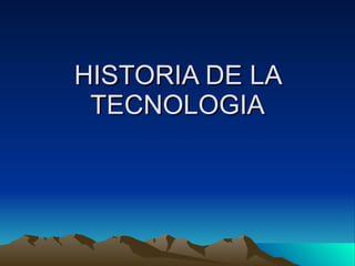 HISTORIA DE LA TECNOLOGIA 