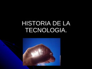 HISTORIA DE LA TECNOLOGIA. 