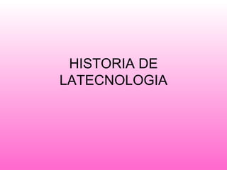 HISTORIA DE LATECNOLOGIA 