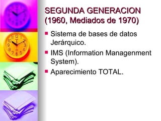 SEGUNDA GENERACION (1960, Mediados de 1970) Sistema de bases de datos Jerárquico. IMS (Information Managenment System). Aparecimiento TOTAL . 