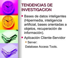 TENDENCIAS DE INVESTIGACION Bases de datos inteligentes (Hipermedia, inteligencia artificial, bases orientadas a objetos, recuperación de información). Aplicación Cliente-Servidor Server: Database Access Tools. 