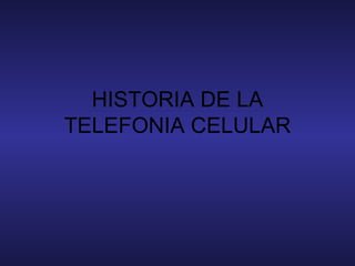 HISTORIA DE LA TELEFONIA CELULAR 