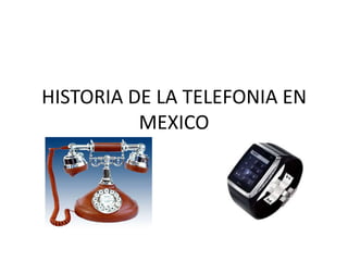 HISTORIA DE LA TELEFONIA EN
MEXICO

 