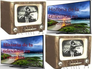 Historia de la
televisión en
Colombia
Historia de la
televisión en
Colombia
Historia de la
televisión en
Colombia
 