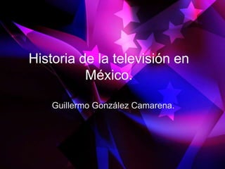 Historia de la televisión en
México.
Guillermo González Camarena.
 