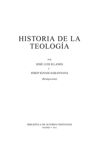 HISTORIA DE LA
TEOLOGÍA
POR
JOSÉ LUIS ILLANES
JOSEP IGNASI SARANYANA
(Reimpresión)
BIBLIOTECA DE AUTORES CRISTIANOS
MADRID • 2012
y
 