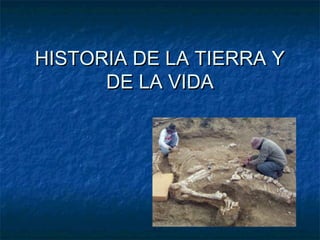 HISTORIA DE LA TIERRA YHISTORIA DE LA TIERRA Y
DE LA VIDADE LA VIDA
 