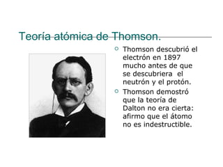 Teoría atómica de Thomson.
                    Thomson descubrió el
                     electrón en 1897
               ...