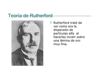 Teoría de Rutherford
                      Rutherford trató de
                       ver como era la
                   ...