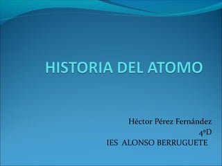 Héctor Pérez Fernández
4ºD
IES ALONSO BERRUGUETE
 