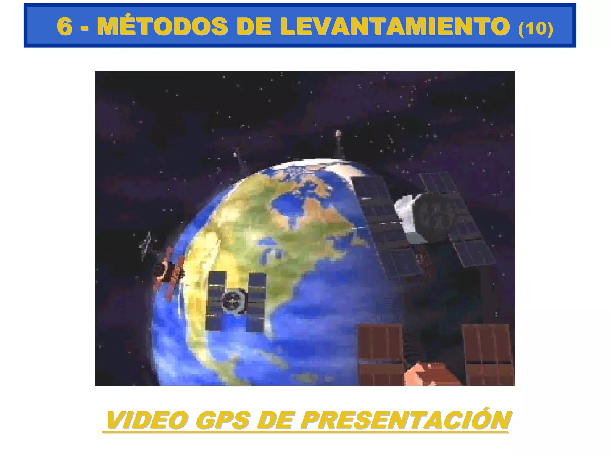 66 -- MMÉÉTODOS DE LEVANTAMIENTOTODOS DE LEVANTAMIENTO (10)
VIDEO GPS DE PRESENTACIVIDEO GPS DE PRESENTACIÓÓNN
 