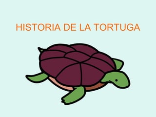 HISTORIA DE LA TORTUGA
 