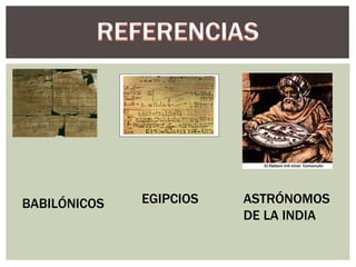 ASTRÓNOMOS 
DE LA INDIA 
BABILÓNICOS EGIPCIOS 
