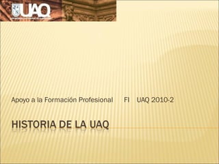 Apoyo a la Formación Profesional  FI  UAQ 2010-2 