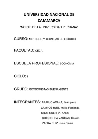 UNIVERSIDAD NACIONAL DE CAJAMARCA<br />“NORTE DE LA UNIVERSIDAD PERUANA”<br />CURSO: METODOS Y TECNICAS DE ESTUDIO<br />FACULTAD: CECA<br />ESCUELA PROFESIONAL: ECONOMIA<br />CICLO: I<br />GRUPO: ECONOMISTAS BUENA GENTE<br />INTEGRANTES: ARAUJO ARANA, Jean piere<br />     CAMPOS RUIZ, María Fernanda<br />CRUZ GUERRA, Anahi<br />GOICOCHEA VARGAS, Carolin<br />ZAFRA RUIZ, Juan Carlos<br />Introducción<br />La universidad nacional de Cajamarca es el alma mater de muchos estudiantes cajamarquinos, sin embargo para lograr su creación se tuvo que pasar por una serie de dificultades, que el pueblo con su lucha y ahincó logro, lo cual demuestra que la unión y las ganas de superación logran grandes hazañas o sueños imposibles para algunos que no creían en la fortaleza de la ciudadanía y las ganas de maestros e instituciones que pelearon por conseguir esta casa superior de estudios.<br />Algunos personajes pensaron que Cajamarca ya estaba preparada para tener una Universidad Nacional, por la lucha de sus pobladores, su pasado histórico y su crecimiento demográfico.<br />Gracias al proyecto del diputado de Carlos Malpica y a la federación Provincial de Educadores que incentivaron a las autoridades a la construcción de la Universidad Nacional de Cajamarca, así siendo la primera Universidad construida en la sierra norte. A la señorita María Octavilla que dono el local para la construcción del la universidad nacional.<br />El trabajo de investigación consta exclusivamente del recopilo de información, tanto de libros como del uso de la web. Se maneja una dinámica de resumen. <br />La comprensión de esta reseña es clara y precisa y la hace interesante gracias a los datos y la forma de ser redactada.<br />Dedicatoria<br />Le dedicamos este trabajo de investigación a nuestro maestro Alex Hernández Torres por la motivación y por las horas de estudio que nos proporciona para ser mejores profesionales capacitados en un futuro próximo.<br />HISTORIA Y EVOLUCION  DE LA UNIVERSIDAD NACIONAL DE CAJAMARCA<br />Gestación de la Universidad de Cajamarca<br />La creación de la Universidad Nacional de Cajamarca es un proceso que tiene antecedentes muy lejanos y que posee una larga continuidad. Este proceso se dio en gran parte por personas e instituciones que contribuyeron a la creación de la Universidad. A continuación se nombrarán algunos de ellos; sin embargo, sabemos que deben de existir muchos más hombres e instituciones que plantearon la necesidad de que Cajamarca cuente con una universidad.<br />Precursores<br />3291840308610Sebastián Lorente:<br />Este maestro español fue el primero en pensar y proponer, hace 153 años, que en Cajamarca se instalase un Centro Superior de Estudios.<br />El Dr. Lorente visitó Cajamarca en 1856 para elaborar un informe sobre las condiciones del “Colegio Central de Ciencias y Artes de Cajamarca” (Actualmente “San Ramón”) y dar su opinión sobre la conveniencia de su funcionamiento.<br />En el informe que entrega al General Ramón Castilla  expone la justificación histórico-geográfica para que nuestra ciudad siga contando con un colegio e indica que “en una población tan favorable a la instrucción pública y cuyos establecimientos han de dar frutos tan valioso, no estaría bien poner trabas a la extensión de la enseñanza y condenar a sus hijos a que fuesen a buscar los estudios profesionales en lugares distintos”<br />Es pertinente indicar que los colegios antes de 1859, como el de “Ciencias y Artes de Cajamarca” tuvieron carácter universitario<br />Neptalí Pérez Vásquez<br />A inicios del siglo XX, en 1913, este Doctor presento una ponencia, titulada “Contribución al estudio de la geografía médica del departamento de Cajamarca”, al V Congreso Médico Latino Americano; en donde hace eco al pedido de los cajamarquinos:<br />“Dadas las buenas condiciones del departamento habría sido y sería conveniente la creación de la Universidad de Cajamarca”<br />53340369570Antonio Guillermo Urrelo Novoa<br />Fue director del Colegio Nacional “San Ramón”, donde le cupo el honor de celebrar el centenario del plantel; fue en su discurso del 8 de setiembre de 1931 donde propuso fundamentalmente la creación de una Universidad en Cajamarca ya que su ausencia obligaba a los estudiantes a emigrar a otras ciudades del país para cursar sus estudios superiores.<br />También afirmó que en un futuro no muy lejano, aprovechando y creando los recursos educativos existentes  podría fundarse en Cajamarca una Universidad con estudios de Letras, Ciencias Naturales, Agricultura y otros que las necesidades pudiesen determinar. Indica también que es de suma importancia para un pueblo un centro de enseñanza superior, porque está llamado a perfeccionar la cultura y dar la más alta preparación profesional a los hombres.<br />3977640105410Diario “La Razón”<br />Este diario, en el editorial del 17 de enero de 1944 titulado “Necesidad de crear la Universidad de Cajamarca” expone  que  ya existía la mejor posibilidad para fundar en Cajamarca una Universidad, ya que la región ya había cumplido con creces su ciclo de iniciación cultural y que la época la empujaba a una ubicación social superior en pos de mayores conquistas educacionales.<br />También aduce que, los gastos que demandaría establecer la Universidad  no serían comparables con el provecho que se obtendría.<br />Diario “La voz del maestro”<br />En este órgano del Sindicato de Profesores Primarios de Cajamarca, se sostenía que a pesar del crecimiento demográfico y a la elevada población de alumnos aspirantes a los centros superiores  el gobierno aún no hacía efectiva la sugerencia de crear la Universidad de Cajamarca<br />Intentos legislativos <br />Proyectos del Dr. Octavio Alva<br />Respondiendo al anhelo del pueblo cajamarquino, el senador Dr. Octavio Alva presentó ante su cámara un proyecto de ley de creación de la universidad de Cajamarca, donde fundamentaba las razones  para establecer este centro superior: su glorioso pasado histórico, realidad demográfica y  los innumerables problemas que padecía la juventud al alejarse de su ciudad originaria, para seguir estudios superiores<br />31680151116330Después de haber sido aprobado en las comisiones de Educación y Presupuesto del Senado pasó a la cámara de diputados, donde el 23 de noviembre de 1955 se evacuó un informe apoyando lo aprobado en la Cámara Alta. Sin embargo, aún se desconocen las razones por las que el proyecto del senador quedó archivado en la cámara baja.<br />Es en 1957, donde la secretaría del senado mediante un oficio se dirige a la Cámara de Diputados, indicándoles que el Dr. Octavio Alva, había manifestado en cesión que desde hace mucho tiempo se encontraba pendiente la solución por esa cámara algunos proyectos que presentó y que ya habían sido aprobados por el Senado.<br />Este intento legislativo no se plasmo ley porque algunos representantes cajamarquinos de esa época, no estaban de acuerdo  con la idea del pueblo que era la de que Cajamarca tuviera un centro de información universitaria.<br />Proyecto del diputado Carlos Malpica<br />Corría el año 1961 y, mientras en Cajamarca la Federación de Educadores y el pueblo se movilizaba para lograr su más caro anhelo de contar con una institución universitaria, en la capital, el Diputado Carlos Malpica Silva Santisteban (Ingeniero Agrónomo), elegido en los comicios de 1956, elaboro un Proyecto que se presentó a su cámara el 17 de julio de ese año.<br />Así la iniciativa para crea la universidad nacional de Cajamarca, en la segunda sesión de la Legislatura Ordinaria de 1961, realizada el 9 de agosto, el Relator de la cámara de Diputados, presidida por armando de la Flor Valle, leyó el Proyecto que había elaborado Carlos Malpica, Este documento, al igual que el sustitutorio que presentaría el Dr., Mario Alzamora Valdez en 1962, consta de 19 artículos <br />El proyecto de Malpica dejaba de lado los moldes clásicos y proponía la fundación de una universidad acorde con los tiempos modernos, No solo propiciaba la formación en el más alto nivel, sino hacia referencia al grado medio.<br />Después de la lectura que el Relator hiciera del proyecto, el diputado Malpica pidió la palabra para destacar la importancia que tenia para este Departamento la creación  de la universidad, basándose en la constitución que establece la obligación del estado de fomentar la educación superior. Hizo referencia los fines, organización académica y administrativa y al financiamiento, en este rubro indica que además de lo asignado por el estado, “se dispone que la industria minera, en lo sucesivo, pagara el impuesto a las utilidades de acuerdo con lo establecido en el artículo 1 de la ley N 13051.<br />Finalizo  su intervención indicando que Otra circunstancia que abona a favor del proyecto, es que en la sierra norte no hay establecida ninguna universidad, habiendo en la sierra central dos y en la sierra sur tres. Estas son las razones por la que creo que la Honorable Cámara de Diputados admitirá a debate este proyecto<br />Acción de la federación provincial de educadores de Cajamarca<br />La Asociación de Maestros de Cajamarca constituye un espacio importante, desde el cual los trabajadores bregaron por la conquista de sus derechos profesionales y sus justas y legitimas aspiraciones; pero también se convierte en el pilar fundamental en la lucha para conseguir que esta región tuviese una Universidad. Su forma institucional fue de una asociación. En la década del 50 no existía un organismo unificado que agrupara a los profesores de todos los niveles; existían solamente las asociaciones de Maestros Primarios, Secundarios, Técnicos y de educación física. En el año de 1959 se constituyo la Federación Nacional de Educadores del Perú (FENEP). Pero dos años antes (1957) se gesta, en la ciudad del cumbe, un movimiento, que conduciría a la creación de la “Federación Provincial de Educadores de Cajamarca”, la que terminara con los distingos que hasta entonces regían en el campo magisterial.<br />El programa de trabajo de esta organización acomete un conjunto de tareas académicas y gremiales, siendo la más fecunda y trascendente retomar el pensamiento y mensaje de los precursores: Crear la Universidad de Cajamarca.<br />Para concretizar tan notable propósito, se trazo un Plan de Acción que se orientaba a tres tareas: La primera propendía a efectuar los estudios dirigidos a proponer los fundamentos culturales, económicos y sociales como bases para solicitar la creación de este centro Superior de Estudios. La segunda consistía en crear la conciencia en todo el pueblo de Cajamarca acerca de la necesidad de confiar en esta zona con una universidad y los beneficios que traería su presencia para la región y el país. La tercera, y la más decisiva, era realizar las gestiones ante los poderes públicos para la datación de la ley de creación; estas se lograrían con el apoyo de las instituciones y el pueblo organizado. <br />El papel que ha cumplido esta institución gremial en procura de la creación de nuestra Universidad es meritorio.<br />En el año 1958, durante la presidencia del profesor Rosas León Quiroz, docente de la G.U.E. “San Ramón y como Secretario de la Cultura el profesor Tarsicio Bazán, se curso una circular en la que se hacia un llamado a todos los círculos representativos de la localidad, para que aunaran esfuerzos con la federación Provincial de Educadores de Cajamarca (FEDEC), en el afán de lograr la anhelada Universidad.<br />Después de un arduo, pero fecundo trabajo, la comisión elaboro un proyecto en el cual se abogo por la Universidad de tipo técnico-Humanista. Tan importante documento, que fue representado en sesión de julio de 1961, contenía, en forma realista y con análisis severo, las capacidades propias de la zona. También sostenía el mencionado informe las unidades académicos con las que debía contar dicho centro superior de estudios y el personal docente y administrativo que generosamente ofrecía sus servicios “Creemos posible en principio el funcionamiento de nuestra universidad con un ciclo básico que le llamaríamos Colegio universitario; este comprendería las ramas de ciencias y de letras. Concluido el periodo respectivo, creemos la posibilidad del funcionamiento de las siguientes Facultades: Educación, Agricultura y Ganadería, Ingeniera industrial, geología y Minas”<br />Es justo reconocer la labor meritoria de la docencia cajamarquina que, en esta etapa del proceso gestoría de la Universidad, supo conducir eficazmente las acciones para unificar al pueblo e instituciones, con el fin de lograr la conquista cívica para nuestra tierra: La Universidad.<br />Creación de la Universidad Nacional de Cajamarca<br />Frente Estudiantil De Postulantes<br />Entre los años 1960-61 existía en la juventud cajamarquina un anhelo de organizarse con el fin de impulsar la creación de la universidad. Este sentir se canalizó al formarse el “Frente Estudiantil de Postulantes a la Universidad de Cajamarca” (FEPUC).<br />Julio Alva Luna, secretario de Cultura de este organismo, al rememorar este hecho dice que todavía la Universidad no se concretizaba, “pero que premonitoria e idealmente ya tenía sus postulantes, movimientos juvenil que batallaban pública y abiertamente por la dación de una ley de creación de un Primer Centro de Educación Superior en nuestra ciudad, hecho que no era más que un sueño.<br />El local de la Casa del Maestro fue el ambiente donde sesionaban, y su labor no sólo se circunscribió a despertar la conciencia de este derecho en la ciudad de Cajamarca, sino que se desplazaban a diversas provincias del departamento, en muchas de las ciudades acompañaban a los miembros de comité de Amplia Base.<br />El comité de amplia base pro universidad<br />En el mencionado informe, los integrantes habían hecho una importante sugerencia, en el sentido de que la comisión debía reforzar su acción con el aporte de todas las instituciones representativas del departamento. Este propósito se concreto el 21 de setiembre de 1961.<br /> Se realizo en la Casa del Maestro, una histórica asamblea a la que asistieron representantes de numerosas instituciones.<br />El maestro Tarsicio Bazán Zegarra en la fundación de la universidad desempeño un protagónico papel. Presidente del comité de Amplia Base “Pro Universidad”.<br />El informe sobre el proyecto elaborado por la comisión, se acordó unánimemente respaldar el propósito de la FEDEC, que era anhelo general de Cajamarca, y en efecto se constituyó el “Comité de Amplia Base Pro Universidad”, cuyo organismo ejecutivo quedó conformado así:<br />Presidente:Prof. Tarsicio Bazán Zegarra<br />Vicepresidente:Prof. Telmo Horna Díaz<br />Secretario general:Dr. Luis Ibérico Mas<br />Sub Secretario General:Dr. Samuel Silva Marín<br />Secretaria del exterior:Prof. María Octavila Sánchez Novoa<br />Secretarios de asuntos Jurídicos: Dr. Mazarino Bazán Zegarra<br />Secretario de economía:Ing. Ciro Arribasplata Bazán<br />Secretario de Prensa:Sr. Alejandro Vera Villanueva<br />Secretario de Propaganda:Dr. José Uceda Pérez<br />Secretario de Organización:Sr. Alberto Negrón Fernández<br />El periodismo cajamarquino fue importantísimo en la brega por crear la conciencia participativa de las instituciones y del pueblo cajamarquino. En el diario “Época”, conducido por Mario Malpica Silva Santisteban y Alejandro Vera Villanueva, aparece una noticia en Julio de 1961, que confirma lo antedicho. Se comenta que había despertado un verdadero entusiasmo la sugerencia lanzada por este periódico y la Federación de Educadores, la necesidad de formar un “Comité Pro Universidad de Cajamarca”. Numerosas personas habían hecho llegar su apoyo a esta campaña a la que se adhirió el Diario “Generación” que dirigía el Dr. Alfonso Rodríguez Domínguez. El articulista plantea que la prensa departamental puede hacer realidad el viejo deseo de los cajamarquinos de hacer una Universidad Nacional.<br />Esto indica que en 1961 fue el año de los pasos decisivos, porque magisterio, periodismo, pueblo e instituciones lograron formar este comité, que constituyo uno de los grandes pasos en la consecución del anhelo de muchas generaciones. En él se patentizó el poder de convocatoria y credibilidad de los maestros de la época. <br />Este año debe ser recordado con análoga importancia al 13 de febrero del 1962. Con esta asamblea y su decisión podemos decir que la universidad es una gestación histórica de Cajamarca, y que ella se forjó en las entrañas de su propio pueblo a través de muchos años.<br />Acciones Iniciales<br />Inmediatamente el comité de Amplia Base Pro Universidad se abocó a cumplir la misión que las bases le habían confiado. Durante cuatro meses (setiembre-diciembre), incidió los siguientes aspectos:<br />Divulgación de los propósitos del comité para que el pueblo colabore activamente.<br />Organización de comisiones de trabajo en atención a los requerimientos surgidos.<br />Crear inquietud y afán de colaboración entre todos los sectores en prode la universidad<br />Realizar estudios estadísticos de nuestra población escolar en el nivel departamental.<br />Estudiar la organización, planes y programas de las Universidades nacionales.<br />Invocar la colaboración y la asesoría de los hombres representativos de Cajamarca, especialmente de os prestigiosos maestros cajamarquinos que sirven en  otras universidades.<br />Consulta objetiva de las posibilidades en pro y en contra de la creación de nuestra Casa de Estudios.<br />Organización de Comités Filiales en provincias. Se distinguieron por su entusiasmo los de Celendín, Cajabamba, Bambamarca y Santa Cruz.<br />Toma de contacto con los parlamentarios del departamento, en procura de su necesario apoyo.<br />Habilitar de un fondo económico de emergencia para poder cumplir con las actividades planteadas.<br />Muchas voces de aliento llegaron en esta etapa, para animar los afanes de los integrantes, pero también hubo voces pesimistas que colocaban los anhelos en el terreno de las ideas irrealizables.<br />El comité de Amplia Base elaboro con seis de sus miembros, escasamente el quórum necesario para validar sus actos.<br />Se consolida el apoyo<br />La presencia de 45 instituciones que respaldaban el pedido de Universidad es la demostración que ella nacía con los auspicios del calor popular.<br />El presidente del comité, se dirige a los representantes de las fuerzas vivas de Cajamarca para solicitar su más decidido y eficaz apoyo, con el fin de conseguir “nuestro anhelo acariciado por mucho tiempo, por el bien y progreso de nuestro pueblo”.<br />En octubre de 1961, asimismo, llego al comité de Amplia Base un memorial firmado por mil quinientos estudiantes San Ramoninos pidiendo la creación de la institución universitaria. Es así como el centenario colegio, se ponía una vez más  a la vanguardia en la lucha por la cultura y el progreso del departamento.<br />En noviembre, la Federación de Empleados Bancarios del Perú-Seccional departamental de Cajamarca, en un comunicado publicado en el diario “época”, expresaba: “solidarizarse con el comité de Amplia Base pro Universidad Nacional de Cajamarca, apoyando todas sus gestiones, hasta ver cristalizados nuestros anhelos con la dación de la ley respectiva”. En el mismo informativo periodístico figura el caso de un entusiasta juez que hizo llegar al comité un memorial con más de cincuenta firmas. <br />El jefe de la Guardia Civil, comandante Bahamonde Vásquez, en un oficio indicaba que su institución estaba “lista a colaborar en todo lo que considere útil para la feliz culminación de las gestiones que se vienen realizando”.<br /> Así como estas también apoyaron a la causa muchas instituciones cajamarquinas, que gracias a ellas se logro la consolidación de la Universidad de Cajamarca.<br />También se tuvo el acierto de enviar documentos a los residentes cajamarquinos de Paita, Piura y Chiclayo, con la facultad de organizar Sub comités Pro Universidad. De especial interés fue considerado el paso dado por la ciudadanía de Cajabamba, el 3 de octubre de 1961, al  instalarse la “Federación Cajabambina Pro Universidad”.<br />Algunos miembros del comité viajaron a provincias para motivar a la población con el fin de instalar filiales. Así la señorita María Octavila Sánchez, acompañada por personeros del frente de postulantes, viajo a Celendín. El Ing. Ciro Arribasplata visito Chota y Cutervo, lugares donde se fundaron estas sedes.<br />Formación de Burós<br />El año 1961 fue de mucha actividad, pero también crucial. En el mes de octubre se produjo la huelga magisterial, que no permitió intensificar la campaña. Solucionado este problema gremial, el comité, con propensión a una mejor organización interna, acordó formar varios Burós, adscritos a las respectivas secretarias, para dinamizar sus labores y acción. Los primeros que se formaron fueron los siguientes:<br />Para la secretaria de propaganda<br />Para la secretaria de prensa<br />Para la secretaria del exterior<br />También se oficializó la invitación al esclarecido maestro, Dr. Emilio Barrantes, quien había demostrado sumo interés por la creación de la Universidad, y como un exponente de la intelectualidad cajamarquina, animaría el proceso de reclamo que tan históricamente auspicio Cajamarca al crear el comité.<br />Se trabajo con ahincó en el año 61, en el mes de enero del 1962, el comité convoco a la bases a sesión extraordinaria para dar cuenta de la labor cumplida y, a la vez, trazar un nuevo plan de acción.<br />Promulgación de la ley N° 14015<br />En los informativos cajamarquinos se daba a conocer a la población, que el parlamento había aprobado la creación de la Universidad Técnica de Cajamarca; noticia que fue recibida con gran entusiasmo por la ciudadanía, incluso se distribuyeron volantes dando a conocer este fasto hecho.<br />Mientras tanto la comisión en Lima decidió entrevistarse con el primer Mandatario de la Nación, con el fin de solicitar la pronta promulgación de la ley. En el Palacio de  Gobierno, los recibió el Sr. Nazario Chávez Aliaga, secretario privado del presidente Manuel Prado, quien ofreció su mediación para que se cristalice prontamente este periodo.<br />De parte de los asambleístas intervino la Srta. María Octavila Sánchez, quien reitero su ofrecimiento de ceder el local de su centro educativo para que allí funcione la Universidad, desde el primero de abril, “aunque el colegio tenga que cerrar”.<br />Encendidos discursos pronunciaron el Dr. Luis Ibérico, Oscar Imaña, Javier puga y otros asistentes. Al término de la asamblea se improviso una manifestación pública que desfiló por las principales calles de la ciudad. Con gritos de “Universidad”, los manifestantes dieron vuelta alrededor de la plaza de Armas para finalmente concentrarse frente a la Prefectura. Varios oradores hicieron uso de la palabra exigiendo al gobierno la promulgación de la ley.<br />Con Ley o sin Ley Universidad<br />En la noche del 5 de febrero, convocada por el organismo que agrupaba a los postulantes de la futura Universidad de Cajamarca, se realizo una imponente manifestación pública que concentro alrededor de cuatro mil personas. Desde los balcones del Hotel Plaza, Segundo Montoya Chuquipoma, Presidente de la organización estudiantil, expuso los objetivos y anhelos de los jóvenes cajamarquinos. El Sr. Víctor Pajares ocupo la tribuna en nombre de la asociación de Padres de Familia de la G.U.E “San Ramón”. El Dr. Luis Ibérico manifestó que el primero de abril con o sin promulgación de ley que cree nuestra universidad, el pueblo cajamarquino marcharía a abrir sus puertas. <br />Cerró el acto el Ing. Ciro Arribasplata en nombre del comité, se inicio el desfile con destino a la plazuela Toribio Casanova, donde el Prof. Tarsicio Bazán, en sentido discurso, expreso que esta conquista del pueblo de Cajamarca nadie podrá impedirla.<br />El 13 de febrero de 1962, el presidente Dr. Manuel Prado Ugarteche, dio el cúmplase a la Ley N° 14015, creando la Universidad Técnica de Cajamarca. Así nacía legalmente nuestra Superior Casa de Estudios. El triunfo obtenido era una muestra elocuente de lo que pueden conseguir la decisión, la constancia y la unión puestas al servicio de una noble causa.<br />Academia preuniversitaria<br />La juventud ávida de realizar estudios universitarios, había constituido una agrupación estudiantil de postulantes. Con el fin de ayudar a estos jóvenes, el comité de amplia base organizo una academia de preparación para el examen de admisión programado para el mes de junio. En una entrevista que se hiciera al Dr. Peña, indico que esta academia es una verdadera antesala a la universidad, en ella no se trata de hacer, solamente, un recuento de los cursos de secundaria, sino más bien se están dictando cursos verdaderamente universitarios.<br />El primer examen de admisión<br />En el local de asociación de artistas aficionados y en el colegio de abogados se habían instalado las oficinas que recepcionarían los expedientes de los postulantes al examen de admisión.<br />En los primeros días de marzo había cerca de 450 postulantes, y el 30 de mayo, fecha de cierre de las inscripciones, llegaban al millar.<br />Según el artículo 8 del reglamento, el examen de ingreso a la universidad consto de 3 partes: a) examen médico, b) percentil ortográfico, c) examen de conocimientos de los cursos señalados en el cuestionario correspondiente.   <br />El 18 de junio se llevo a cabo la aplicación de las pruebas en el local de la G.U.E. ´´SAN RAMON``, con la presencia de 8 catedráticos de la universidad de Trujillo, la mayoría de ellos cajamarquinos, quienes habían venido a prestar su concurso como ´´contribución a Cajamarca y a la universidad`` entre ellos estaba el decano de la facultad de ciencias, Ingeniero Alfonso Chávez Cabrera.<br />En sesión del patronato, de fecha 22 de junio, se aprobó el informe de la comisión. En total fueron 211 los ingresantes a la facultad de estudios generales de la flamante institución universitaria. De inmediato se dio inicio al proceso de matrícula. Con este importante paso se consolidaba esta casa superior de estudios, y el pesimismo inicial se fue diluyendo. Se invito a pertenecer a los claustros universitarios, en virtud del artículo 16 del reglamento, a los docentes y profesionales que habían estudiado en otros centros superiores. La primera promoción perteneció al año 1966 que egreso de la facultad de educación. <br />La casa primigenia<br />Había concluido el proceso de matrícula y los alumnos estaban dispuestos y motivados para iniciar las tareas académicas, pero aun no se había solucionado el problema del presupuesto y del local. Se realizaron los trámites correspondientes, solicitando aulas en el centro escolar numero 91, pero el inspector de educación denegó esta petición. Ante este hecho, se recurrió al instituto industrial de varones numero 5, plantel integrado de la G.U.E. ´´SAN RAMON``. Don José Cuadra Rabines, autorizo se utilizaran los ambientes requeridos y se brindaran las facilidades necesarias. Dispuso que se hiciera uso de dos aulas para el desarrollo de las clases, y para la oficina del señor rector se concedió un altillo muy pequeño, ubicado sobre el aula del taller de carpintería. <br />Al presenciar nuestro campus universitario actual, los que ingresaron en el 62 hacen remembranzas de las limitaciones que tuvieron ayer, pero que en ningún momento fue causa de desanimo y derrotismo. Siempre tuvieron la moral muy alta y ondearon pendones de optimismo.<br />Primer rector y primera plana docente<br />Es histórica la fecha del 6 de julio, porque se celebra el ´´día del maestro``, día en que el general  José de San Martín creo la primera escuela normal del Perú libre.<br />Un 6 de julio de 1962, a pedido del presidente del patronato se procedió a elegir a la primera autoridad universitaria y la primera plana docente.<br />En aplicación del artículo 15 de la ley 14015, se aprobó nombrar como rector interino, por el año académico que debería iniciarse, al Ingeniero Luis Zambrano Saavedra, considerando que reunía los requisitos exigidos por la ley universitaria. No se le señalo sueldo, asignándosele la suma de tres mil soles por gastos de representación, ya que su remuneración principal sería la de docente.<br />El ingeniero Zambrano, era hijo de esta tierra y realizo sus estudios secundarios en el colegio nacional ´´SAN RAMON``. En este mismo plantel, al año siguiente de egresado, tuvo a su cargo la asignatura de matemáticas. Estudio luego en la escuela nacional de ingenieros, de donde egreso ocupando el primer puesto de su promoción, habiendo obtenido por este motivo el premio de la colonia china en el Perú. Fue durante 11 años profesor de matemáticas, también fue catedrático principal de mecánica racional, y física de la universidad nacional de ingeniería. Ex ingeniero jefe de la carretera Pacasmayo-Cajamarca y asesor en la dirección de educación técnica del ministerio de educación.<br />En esta histórica sesión del patronato, se aprobó la primera plana docente, bajo cuya responsabilidad estaría la marcha académica de la universidad.<br />Posteriormente se incorporo a la plana docente el Dr. Josué Tejada Atalaya, como profesor del curso de matemáticas.<br />Así mismo, se designó como secretario académico al Dr. Luis Iberico y como director del departamento de extensión cultural al Dr. Jesús Peña Aranda. <br />Facultad de Ciencias Económicas, Contables y Administrativas <br />Su origen lo encontramos en el proyecto que presentó a su cámara el senador Octavio Alva en 1995, en le indicaba que la universidad de Cajamarca funcionaria con cinco facultades y ente ellas Ciencias Económicas. En el proyecto del diputado Carlos Malpica Silva Santisteban figura la facultad de Economía (Articulo 5°). En la ley N°14015 de creación de la UTC se la consigna como Escuela profesional de Economía y Organización de Empresas.<br />Hace tres décadas se creó el programa de contabilidad, en virtud de la resolución n°6864-78 del consejo nacional de la universidad peruana (CONUP), de fecha 19 de octubre de 1978. Inició su labor dentro del a dirección del programa de educación. Su primer director fue el profesor Osias Palomino Bazán.<br />En 1982 obtuvo su autonomía académica. Su actual denominación de facultad de Ciencias Económicas Contables y Administrativas (F. CECA) fue en 1983.<br />En la actualidad cuenta con tres escuelas académico profesionales: Contabilidad, Derecho Economía y Administración. Esta fue creada por RR N°006-2004-UNC y la de Economía por RR N°2258-90.<br />La facultad tiene los centros de investigaciones contables, de investigaciones económicas, centros de cómputo, bibliotecas especializadas y equipos de multimedia en todas las áreas.<br />Desde la fecha de su fundación han dirigido esta unidad Académica los siguientes profesionales:<br /> <br />Prof. Osias Palomino Bazán: Director (1979-1982)<br />C.P.C. Joaquín Tantalean Mejía: Director (1982-1984).<br />Decano (1990-1992)<br />C. P.C. Jorge Novoa Mostacero – Decano ( 1984-1987).<br />Lic. Segundo Cieza Yañez: decano primer período: 1987-1990<br />Segundo Período: 1982-1995.<br />Lic. Edith Pacheco Ibañez: decana.<br />Econ. M.Sc Angel Lozano Cabrera: decano Primer período: 1995-1996. Segundo Período. 1999<br />Dr. Angelmiro Montoya Mestanza: Decano 1999-2004.<br />Econ. M.Sc Elmer Rodríguez Olazo: 2004-2007<br />Mg. Jorge L. Alcalde Infante: 2007-2008<br />Econ. M SC. Ángel Lozano Cabrera.<br />Mag. Reyna López: actual Decana <br />Durante estos treinta años, la facultad de CECA ha tenido un crecimiento importante en la cobertura de atención. En 1979 se matricularon 81 alumnos.<br />Facultad de Ciencias Sociales<br />El origen primigenio de esta facultad lo constituye el Programa Académico de Sociología, creada por Resolución N° 1341-73 del Consejo Nacional de la Universidad Peruana (CONUP) del 17 de junio de 1973. Inicio sus labores en 1974 siendo su primer Director, el Dr. Salvador Cabanillas Chomba. Un objetivo general de esta carrera se orienta a la investigación de los aspectos fundamentales de las estructuras y procesos socioeconómicos de nuestro país, en relación estrecha con la problemática nacional, proponiendo los cambios necesarios y las diferentes formas de participación de los peruanos en el proceso de transformación estructural.<br />Un objetivo específico propendía que el sociólogo se forme en la aplicación de los conocimientos en la práctica, y se adiestre en el manejo  de sus conocimientos y habilidades dentro del ámbito social, económico y cultural. Para cumplir con ello se “proporcionaba al futuro sociólogo un currículo debidamente racionalizado, de tal manera que esté capacitado para el desempeño profesional en las  áreas de estadística, investigación, planificación y programación socio cultural”. <br />En el año 1983, en concordancia con la ley n° 23733, toma el nombre de Facultad De Sociología, y diez años después, se llamaría Facultad de Derecho y Ciencias Sociales.<br />La asamblea Universitaria de 21 de febrero del 2003 creó la facultad de derecho y ciencias políticas, y con ello se determino la autonomía de la facultad de ciencias sociales.<br />Cuenta con dos escuelas académico profesionales: Sociología y Turismo y Hotelería.<br />Ha estado a cargo de las siguientes autoridades:<br />-Dr. Salvador Cabanillas Chomba: 1974<br />-Dr. Alfredo Jimeno Mora: 1975<br />-Prof. Luis Gamero Valdivia: 1975-1976<br />-Dr. Luis Iberico Mas: 1976-1977<br />-Dr. Fernando Vásquez Cabrera: 1977<br />-Prof. Tomas Barreto: 1977-1981<br />-Dr. Felipe Cogorno Vásquez: 1987<br />-Lic. Segundo Arréstegui Angaspilco:1987<br />-Lic. José Cubas Vásquez: 1987<br />-Lic. Alíndor Luna Tello<br />-Lic. Telmo Rojas Alcalde <br />-Lic. Telmo Rojas Alcalde<br />-Lic. Tito Zegarra Marín<br />-Dr. Simón Rodríguez Tejada<br />-Dr. José Castillo Román<br />-Mg. José Pérez Mundaca<br />-Dr. Oscar Silva Rodríguez<br />-Mg. José Pérez Mundaca: Actual Decano<br />Misión,  Visión y Fines de la UNC<br />En el articulo3° de la Ley N° 14015 de creación de la UTC, se establece que tiene como fines,”sin perjuicio de continuar la formación humanística de los estudiantes, el de promover la investigación científica y tecnológica para lograr el mayor desarrollo económico y el mejor aprovechamiento de los recursos naturales del país y en forma especial del departamento de Cajamarca”.<br />En el actual estatuto sancionado en el año 2006 el artículo primero reza:” la UNC construye su misión y visión en forma participativa en el proceso de la elaboración del plan de desarrollo institucional, sobre la base de la identidad, principios y fines institucionales en armonía con las necesidades de la región y del país.<br />La universidad en el mundo actual depositaria y productora de lata cultura, en la se congrega el saber de una sociedad.<br />Como institución del siglo XXI del tercer milenio, la universidad se convierte en un centro de alto nivel académico y científico.<br />Tal como apreciamos en la misión, los fines de nuestra casa superior de estudios, esta cumple a cabalidad con la formación integral de los estudiantes.<br />Unidades Académicas <br />La UNC inicio su trabajo académico con 4 facultades, que fueron los pilares de su estructura de primigenia: Agronomía, Ingeniería, Educación y Medicina rural<br />Facultades<br />Educación<br />Escuela Académico Profesional de Educación<br />Ciencias Agrarias<br />Escuela Académico Profesional<br />Agronomía<br />Industrias Alimentarias<br />Ing. Ambiental<br />Ing. De agro negocios<br />Ingeniería<br />Escuela Académico Profesional<br />Ing. Civil<br />Ing. de Sistemas<br />Ing. hidráulica<br />Ciencias de la Salud<br />Escuela Académico Profesional<br />Enfermería<br />Obstetricia<br />Medicina Humana<br />Escuela Académico Profesional de Medicina Humana<br />Ciencias Veterinarias<br />Escuela Académico profesional de Medicina Veterinaria<br />Derecho y Ciencias Políticas<br />Escuela Académico Profesional de Derecho<br />Ciencias Sociales<br />Escuela Académico Profesional<br />Sociología<br />Turismo y hotelería<br />Ciencias Económicas Contables y Administrativas<br />Escuela Académico Profesional<br />Contabilidad <br />Economía<br />Administración<br />Zootecnia<br />Escuela Académico Profesional de Zootecnia<br />             <br />             <br />