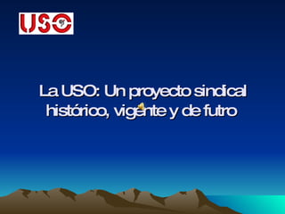 La USO: Un proyecto sindical histórico, vigente y de futro  