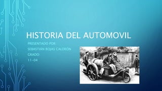 HISTORIA DEL AUTOMOVIL
PRESENTADO POR:
SEBASTIÁN ROJAS CALDEÓN
GRADO:
11-04
 