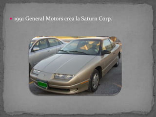  1991 General Motors crea la Saturn Corp.
 