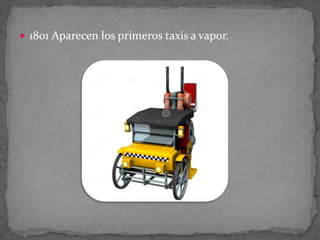  1801 Aparecen los primeros taxis a vapor.
 
