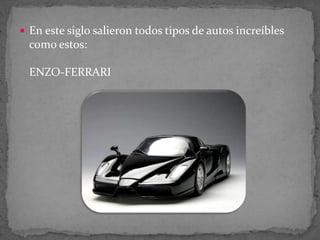  En este siglo salieron todos tipos de autos increíbles
como estos:
ENZO-FERRARI
 