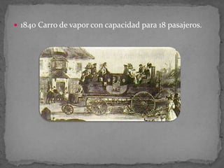 1840 Carro de vapor con capacidad para 18 pasajeros.
 