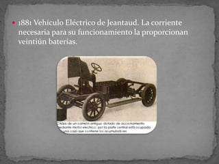  1881 Vehículo Eléctrico de Jeantaud. La corriente
necesaria para su funcionamiento la proporcionan
veintiún baterías.
 