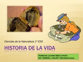 HISTORIA DE LA VIDA
Ciencias de la Naturaleza 1º ESO
Profesora: Lourdes Baile Lorenzo
IES “GABRIEL y GALÁN” (Montehermoso)
 