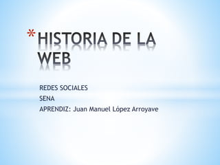 REDES SOCIALES
SENA
APRENDIZ: Juan Manuel López Arroyave
*
 