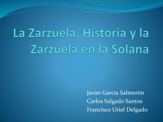 Javier García Salmerón
Carlos Salgado Santos
Francisco Uriel Delgado
 