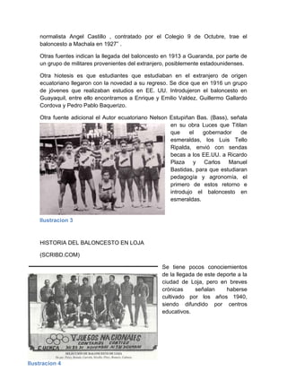 normalista Angel Castillo , contratado por el Colegio 9 de Octubre, trae el
baloncesto a Machala en 1927” .
Otras fuentes ...