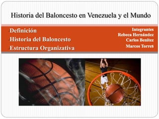 Definición
Historia del Baloncesto
Estructura Organizativa
Historia del Baloncesto en Venezuela y el Mundo
 