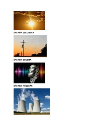 ENERGÍA ELÉCTRICA
ENERGÍA SONORA
ENERGÍA NUCLEAR
 