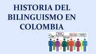 HISTORIA DEL
BILINGUISMO EN
COLOMBIA
 