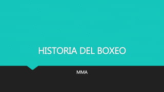 HISTORIA DEL BOXEO
MMA
 