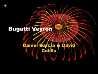 Bugatti Veyron
Daniel García & David
Colilla
 