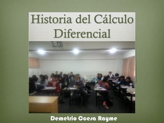 Historia del Cálculo
Diferencial
Demetrio Ccesa Rayme
 