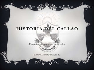 HISTORIA DEL CALLAO
Y sus manifestaciones culturales
Por
Carlos Israel Santana V.
 