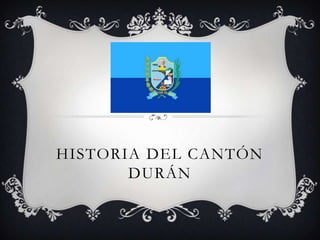 HISTORIA DEL CANTÓN
DURÁN

 