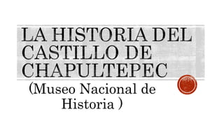 (Museo Nacional de
Historia )
 