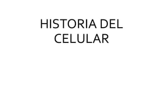 HISTORIA DEL
CELULAR
 