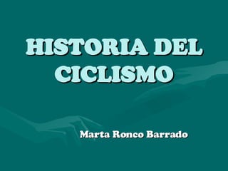 HISTORIA DEL CICLISMO Marta Ronco Barrado  