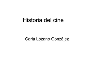 Historia del cine


Carla Lozano González
 