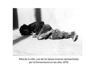 Niño de la calle, una de las típicas escenas aprovechadas
         por la Pornomiseria en los años 1970.
 
