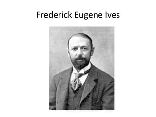 Frederick Eugene Ives
 