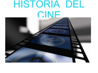 HISTORIA DEL
CINE
 