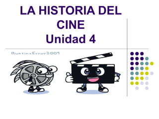 LA HISTORIA DEL 
CINE 
Unidad 4 
 