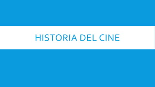 HISTORIA DEL CINE
 