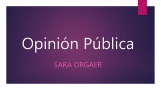 Opinión Pública
SARA ORGAER
 